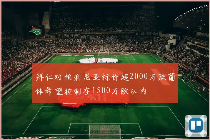 拜仁对帕利尼亚标价超2000万欧葡体希望控制在1500万欧以内