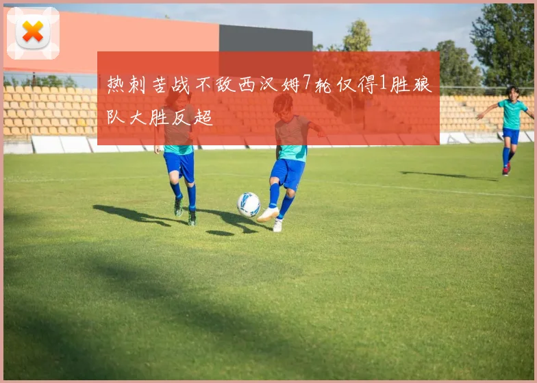 热刺苦战不敌西汉姆7轮仅得1胜狼队大胜反超