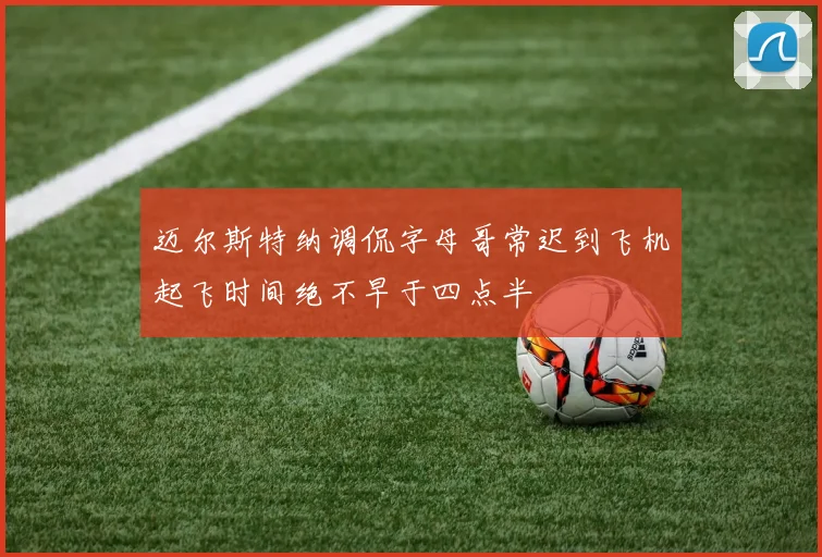 迈尔斯特纳调侃字母哥常迟到飞机起飞时间绝不早于四点半