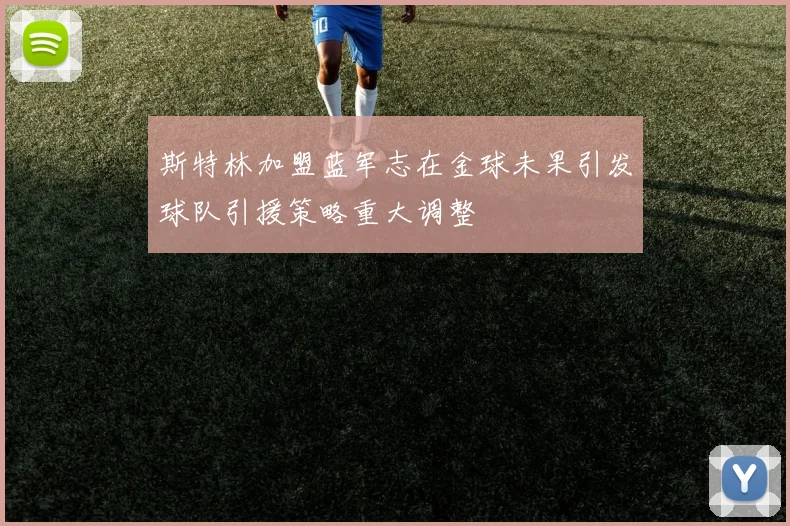 斯特林加盟蓝军志在金球未果引发球队引援策略重大调整